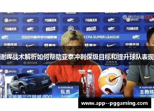 谢晖战术解析如何帮助亚泰冲刺保级目标和提升球队表现