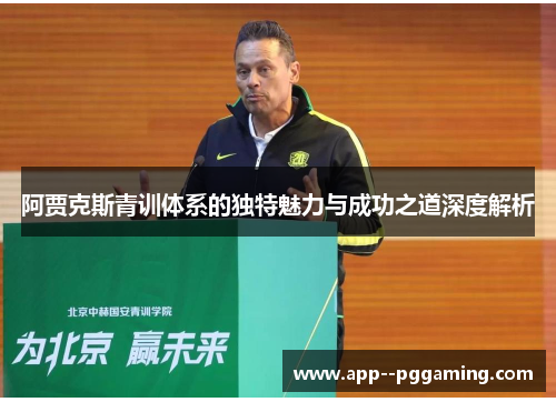 阿贾克斯青训体系的独特魅力与成功之道深度解析