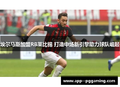埃尔马斯加盟RB莱比锡 打造中场新引擎助力球队崛起